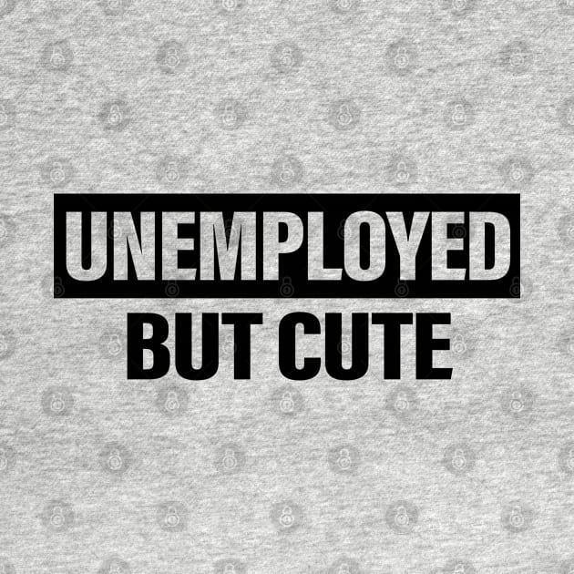 Unemployed But Cute Funny Quote by vintage-corner